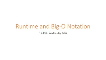 Runtime and Big-O Notation  15-110 - Wednesday 2/26  Learning Objectives  Define the concepts of