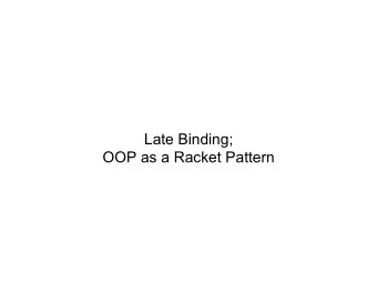Late Binding;  OOP as a Racket Pattern  Today  Dynamic dispatch aka late binding aka virtual method