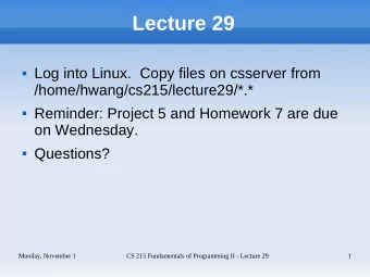Lecture 29  Log into Linux.  Copy files on csserver from  /home/hwang/cs215/lecture29/*.*