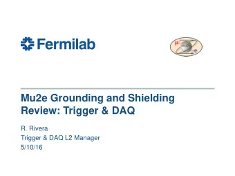 Mu2e Grounding and Shielding  Review: Trigger &amp; DAQ  R. Rivera  Trigger &amp; DAQ L2 Manager