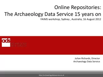 The Archaeology Data Service 15 years on  FAIMS workshop, Sydney , Australia, 16 August 2012