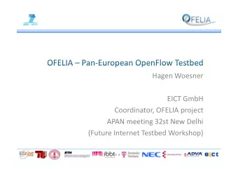 OFELIA  Pan  European OpenFlow Testbed OFELIA Pan European OpenFlow Testbed Hagen Woesner