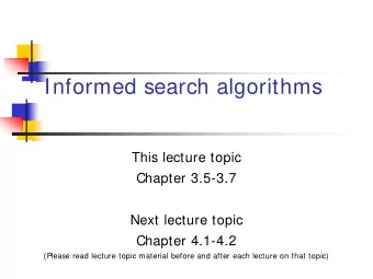 Informed search algorithms  This lecture topic  Chapter 3.5-3.7  Next lecture topic  Chapter