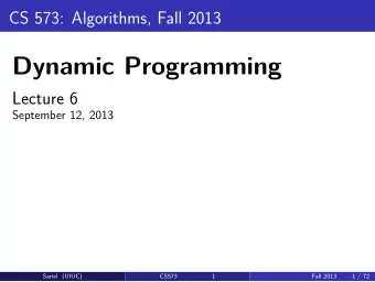 Dynamic Programming  Lecture 6  September 12, 2013  Sariel (UIUC)  CS573  1  Fall 2013  1 / 72