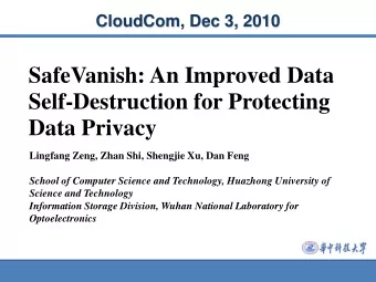 SafeVanish: An Improved Data  Self-Destruction for Protecting  Data Privacy  Lingfang Zeng, Zhan