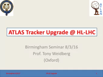 ATLAS Tracker Upgrade @ HL-LHC  Birmingham Seminar 8/3/16  Prof. Tony Weidberg  (Oxford)