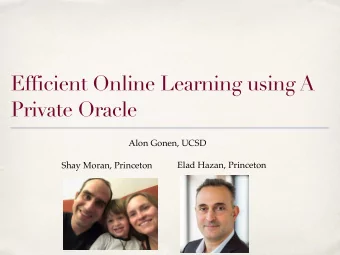 Efficient Online Learning using A  Private Oracle  Alon Gonen, UCSD  Elad Hazan, Princeton  Shay