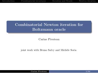 Combinatorial Newton iteration for  Boltzmann oracle  Carine Pivoteau  joint work with Bruno Salvy