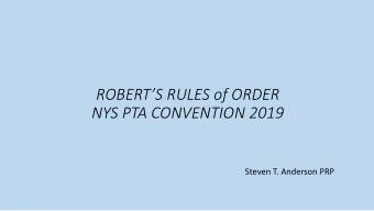 ROBERTS RULES of ORDER  NYS PTA CONVENTION 2019  Steven T. Anderson PRP  Agenda  -Tips for
