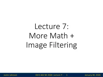 Lecture 7:  More Math +  Image Filtering  Justin Johnson  EECS 442 WI 2020: Lecture 7 -  1  January