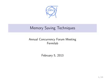 Memory Saving Techniques  Annual Concurrency Forum Meeting  Fermilab  February 5, 2013  1 / 13 1