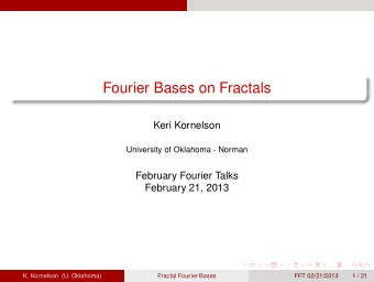 Fourier Bases on Fractals  Keri Kornelson  University of Oklahoma - Norman  February Fourier Talks