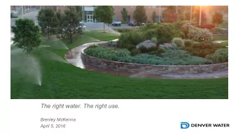 The right water. The right use.  Brenley McKenna  April 5, 2016  Presentation Objectives