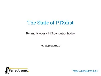 The State of PTXdist  Roland Hieber &lt;rhi@pengutronix.de&gt;  FOSDEM 2020  What is PTXdist?