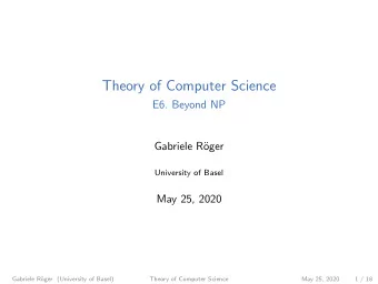 Theory of Computer Science  E6. Beyond NP  Gabriele R  oger  University of Basel  May 25, 2020