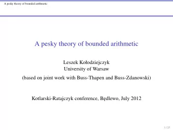 A pesky theory of bounded arithmetic  Leszek Koodziejczyk  University of Warsaw  (based on joint
