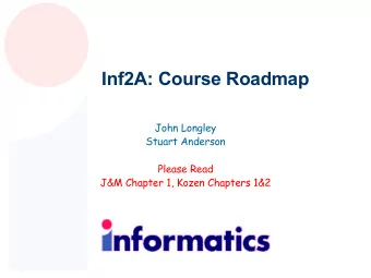 Inf2A: Course Roadmap  John Longley  Stuart Anderson  Please Read  J&amp;M Chapter 1, Kozen