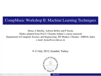 CompMusic Workshop II: Machine Learning Techniques  Hema A Murthy, Ashwin Bellur and P Sarala