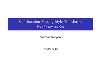 Continuation-Passing Style Transforms  Type Theory and Coq  Vincent Koppen  15-05-2018  Paper