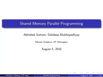 Shared Memory Parallel Programming  Abhishek Somani, Debdeep Mukhopadhyay  Mentor Graphics, IIT