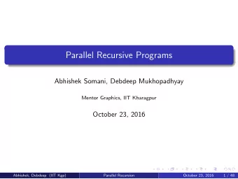 Parallel Recursive Programs  Abhishek Somani, Debdeep Mukhopadhyay  Mentor Graphics, IIT Kharagpur