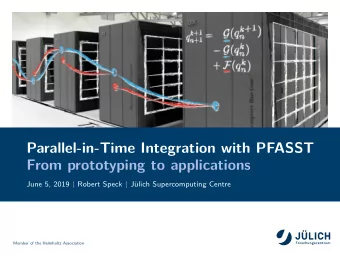 Parallel-in-Time Integration with PFASST  From prototyping to applications  June 5, 2019  Robert