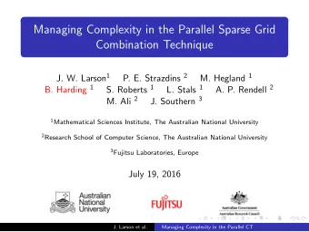 Managing Complexity in the Parallel Sparse Grid  Combination Technique J. W. Larson 1 P. E.