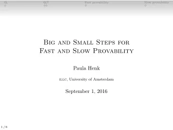 Big and Small Steps for  Fast and Slow Provability  Paula Henk illc , University of Amsterdam