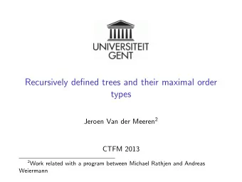 Recursively defined trees and their maximal order  types Jeroen Van der Meeren 2  CTFM 2013 2 Work