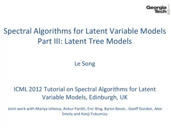 Part III: Latent Tree Models  Le Song  ICML 2012 Tutorial on Spectral Algorithms for Latent