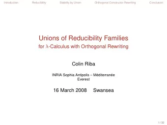 Unions of Reducibility Families for  -Calculus with Orthogonal Rewriting  Colin Riba  INRIA