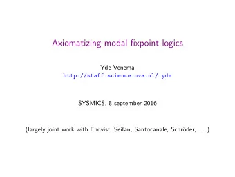 Axiomatizing modal fixpoint logics  Yde Venema  http://staff.science.uva.nl/~yde  SYSMICS, 8