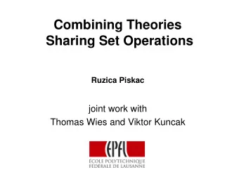 Combining Theories  Sharing Set Operations  Ruzica Piskac  joint work with  Thomas Wies and Viktor