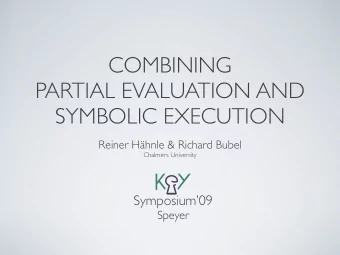 COMBINING  PARTIAL EVALUATION AND  SYMBOLIC EXECUTION  Reiner Hhnle &amp; Richard Bubel  Chalmers