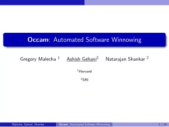 Occam : Automated Software Winnowing Gregory Malecha 1 Ashish Gehani 2 Natarajan Shankar 2 1