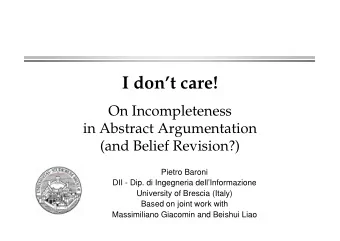 I dont care!  On Incompleteness  in Abstract Argumentation  (and Belief Revision?)  Pietro