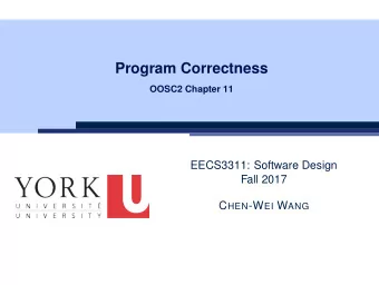 Program Correctness  OOSC2 Chapter 11  EECS3311: Software Design  Fall 2017 C HEN -W EI W ANG  Weak