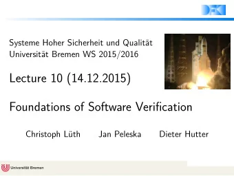 Lecture 10 (14.12.2015)  Foundations of Software Verification  Christoph Lth  Jan Peleska  Dieter