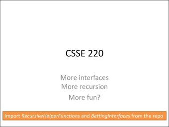 CSSE 220  More interfaces  More recursion  More fun? Import RecursiveHelperFunctions and