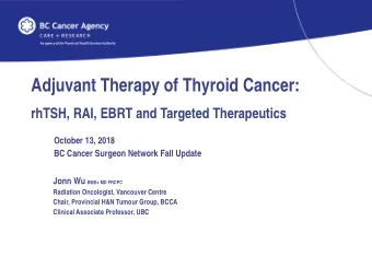 Adjuvant Therapy of Thyroid Cancer:  rhTSH, RAI, EBRT and Targeted Therapeutics  October 13, 2018