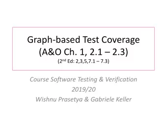 Graph-based Test Coverage  (A&amp;O Ch. 1, 2.1  2.3) (2 nd Ed: 2,3,5,7.1  7.3)  Course