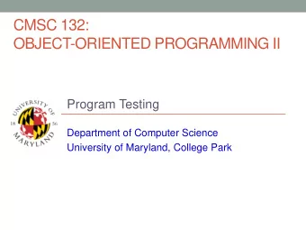 CMSC 132:  OBJECT-ORIENTED PROGRAMMING II  Program Testing  Department of Computer Science
