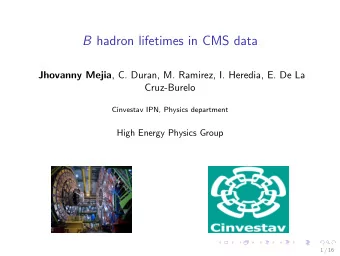 B hadron lifetimes in CMS data Jhovanny Mejia , C. Duran, M. Ramirez, I. Heredia, E. De La