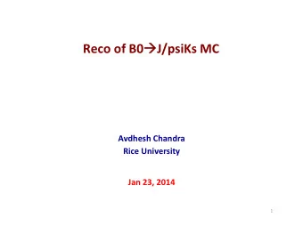 Reco  of  B0   J/psiKs  MC    Avdhesh  Chandra    Rice  University