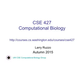 CSE 427  Computational Biology http://courses.cs.washington.edu/courses/cse427  Larry Ruzzo Autumn