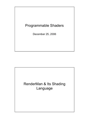 Programmable Shaders  December 25, 2006  RenderMan &amp; Its Shading  Language  Key Idea of a