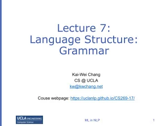 Lecture 7:  Language Structure:  Grammar  Kai-Wei Chang  CS @ UCLA  kw@kwchang.net  Couse webpage: