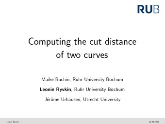 Computing the cut distance  of two curves  Maike Buchin, Ruhr University Bochum Leonie Ryvkin ,