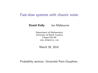 Fast-slow systems with chaotic noise  Ian Melbourne  David Kelly  Department of Mathematics