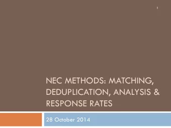 NEC METHODS: MATCHING,  DEDUPLICATION, ANALYSIS &amp;  RESPONSE RATES  28 October 2014  Matching